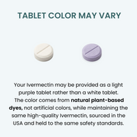 Tablet Color May Vary
Your ivermectin may be provided as a light purple tablet rather than a white tablet. Natural plant-based dyes. No articial colors