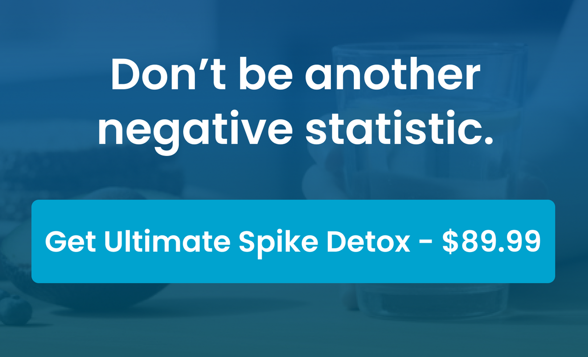 Don't be another negative statistic. Get Ultimate Spike Detox - $89.99